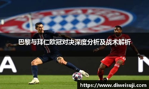 巴黎与拜仁欧冠对决深度分析及战术解析