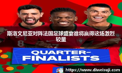 斯洛文尼亚对阵法国足球盛宴谁将赢得这场激烈较量